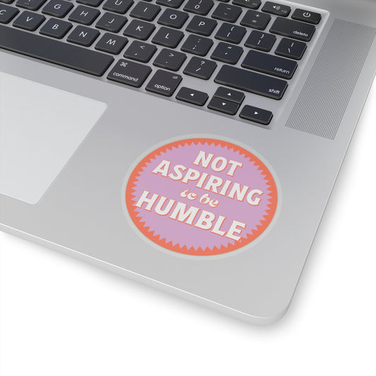 Not Aspiring To be Humble Kiss-Cut Vinyl Sticker, Laptop Decal, Water Bottle Sticker, Quote Sticker